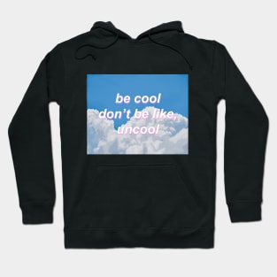 Be Cool Don't Be Like, Uncool gift Hoodie